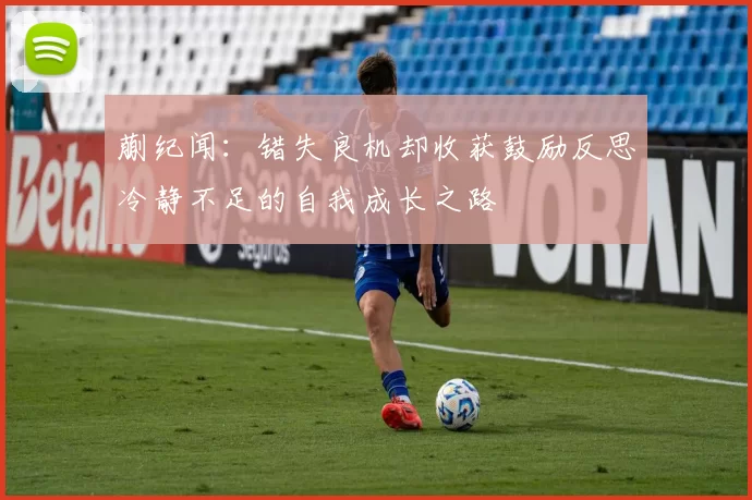 蒯纪闻：错失良机却收获鼓励反思冷静不足的自我成长之路