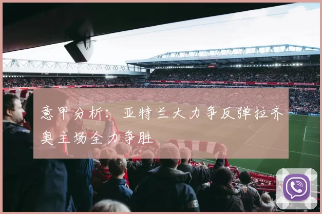 意甲分析：亚特兰大力争反弹拉齐奥主场全力争胜